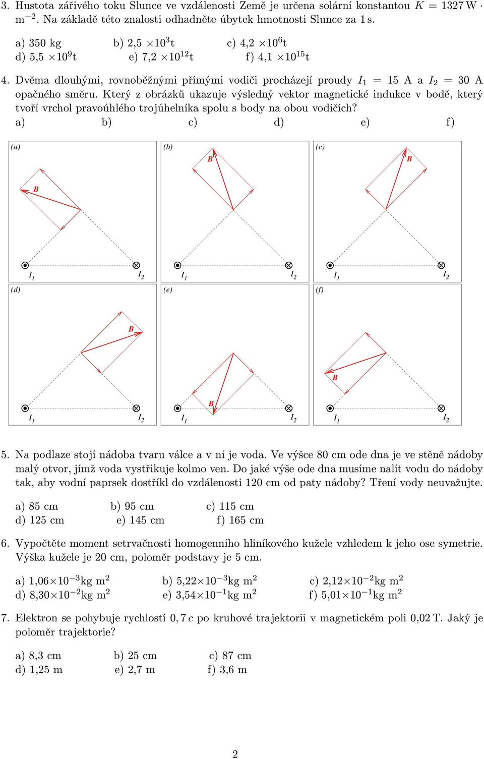 Který z obrázků ukazuje výsledný vektor magnetické indukce v bodě, který tvoří vrchol pravoúhlého trojúhelníka spolu s body na obou vodičích? a) b) c) d) e) f) (a) (b) (c) (d) (e) (f) 5.