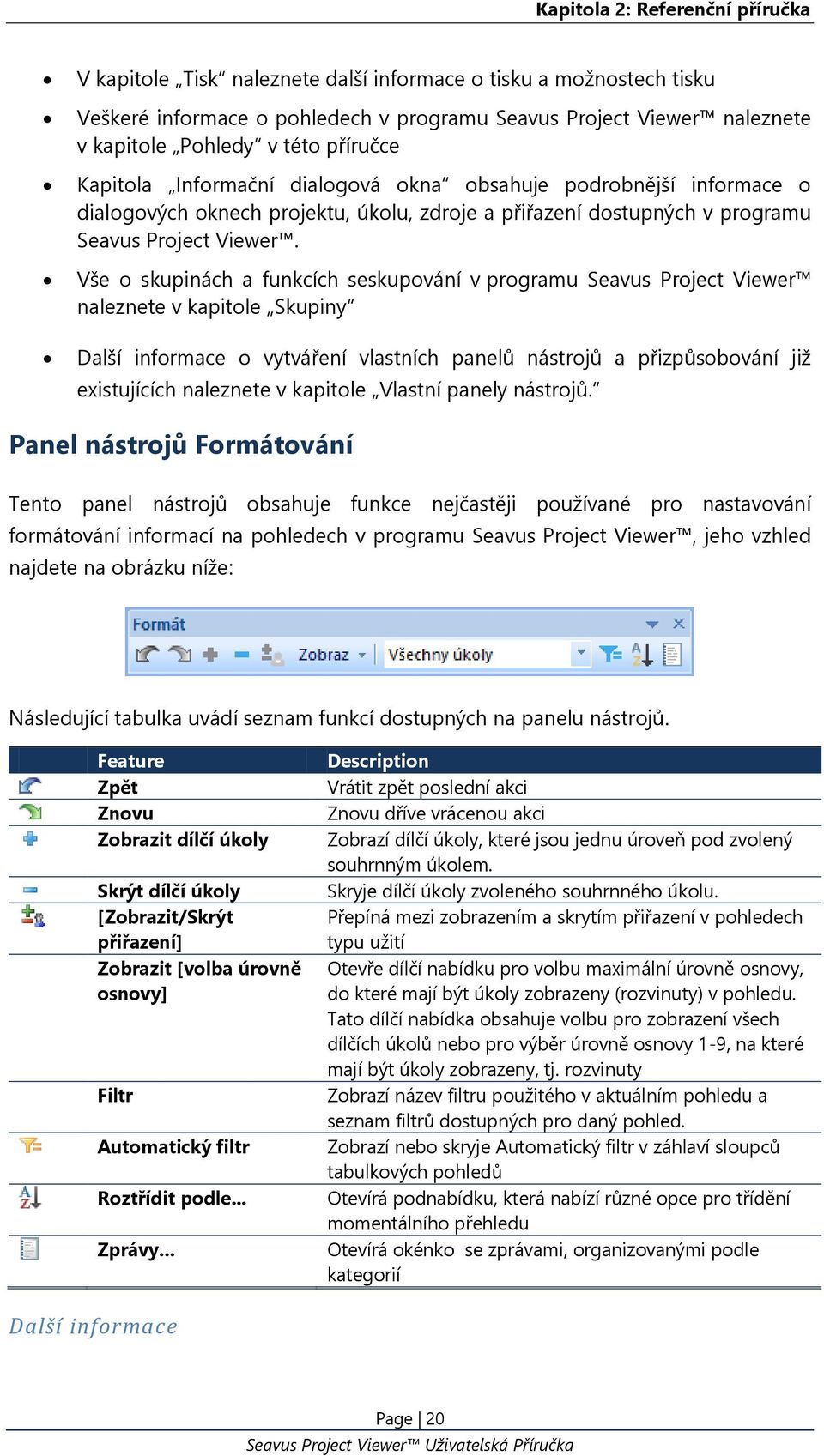 Vše o skupinách a funkcích seskupování v programu Seavus Project Viewer naleznete v kapitole Skupiny Další informace o vytváření vlastních panelů nástrojů a přizpůsobování již existujících naleznete