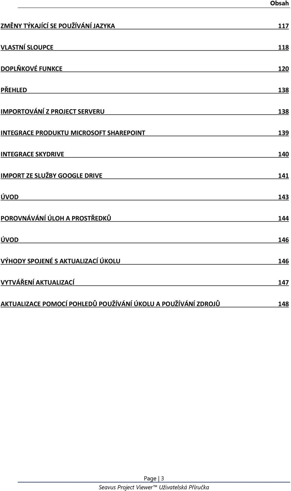 IMPORT ZE SLUŽBY GOOGLE DRIVE 141 ÚVOD 143 POROVNÁVÁNÍ ÚLOH A PROSTŘEDKŮ 144 ÚVOD 146 VÝHODY SPOJENÉ S