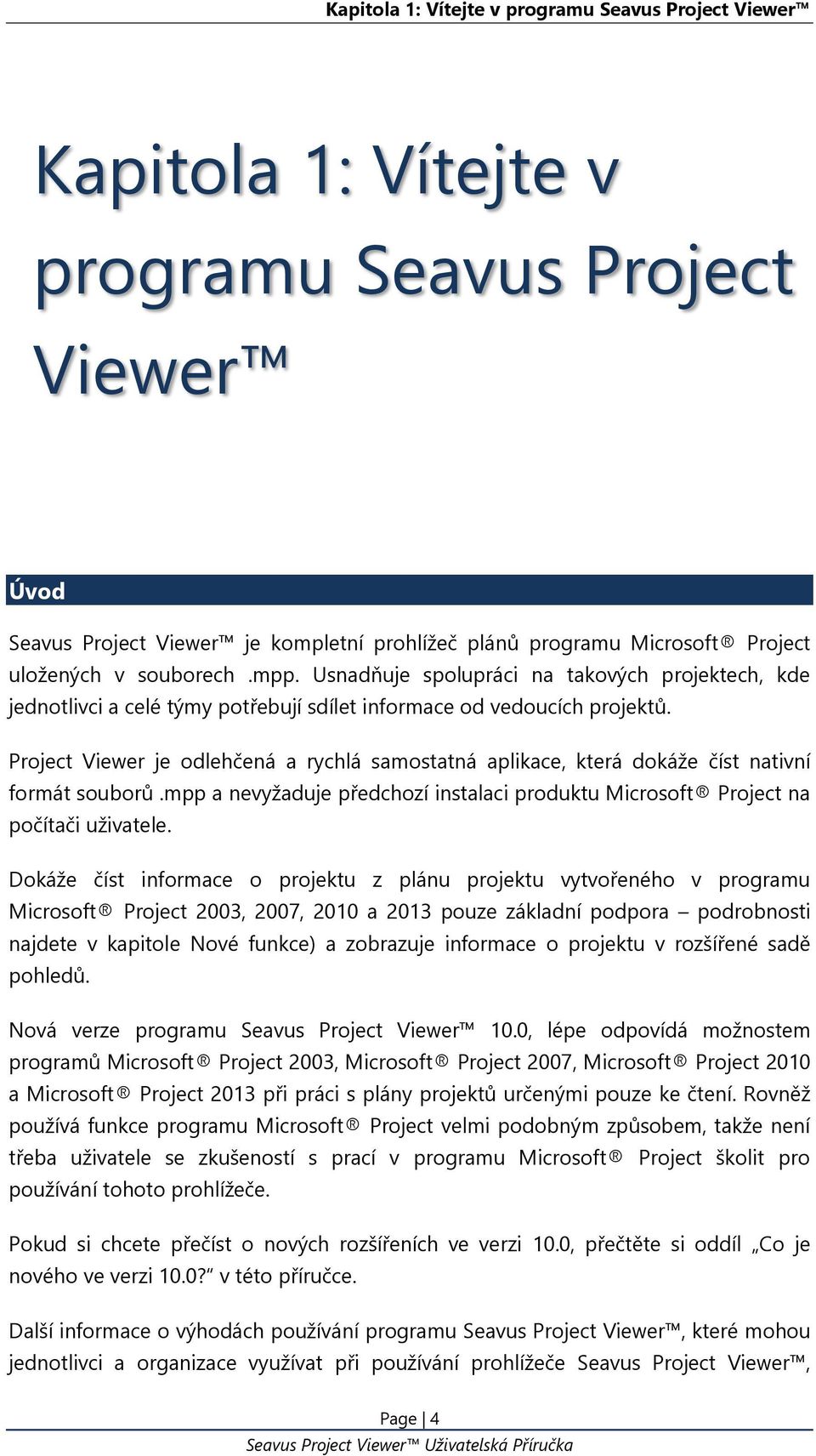 Project Viewer je odlehčená a rychlá samostatná aplikace, která dokáže číst nativní formát souborů.mpp a nevyžaduje předchozí instalaci produktu Microsoft Project na počítači uživatele.
