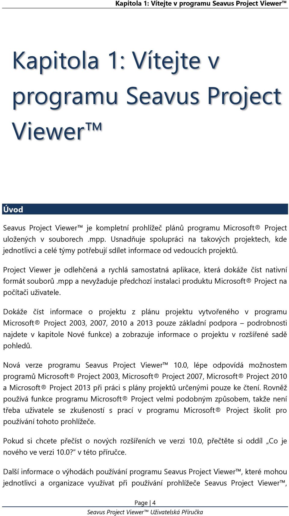 Project Viewer je odlehčená a rychlá samostatná aplikace, která dokáže číst nativní formát souborů.mpp a nevyžaduje předchozí instalaci produktu Microsoft Project na počítači uživatele.