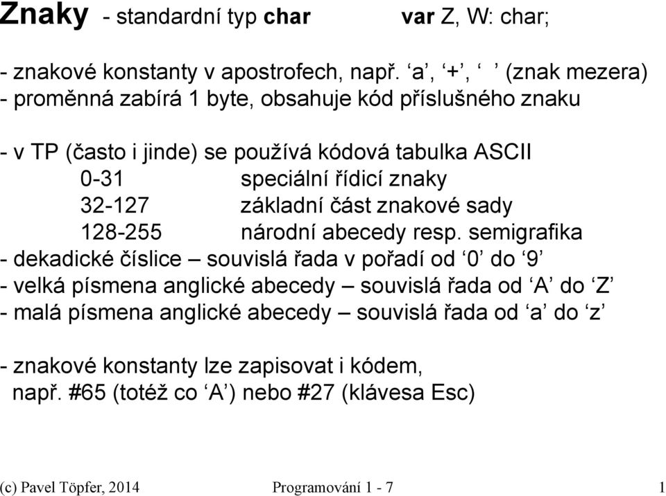 znaky 32-127 základní část znakové sady 128-255 národní abecedy resp.