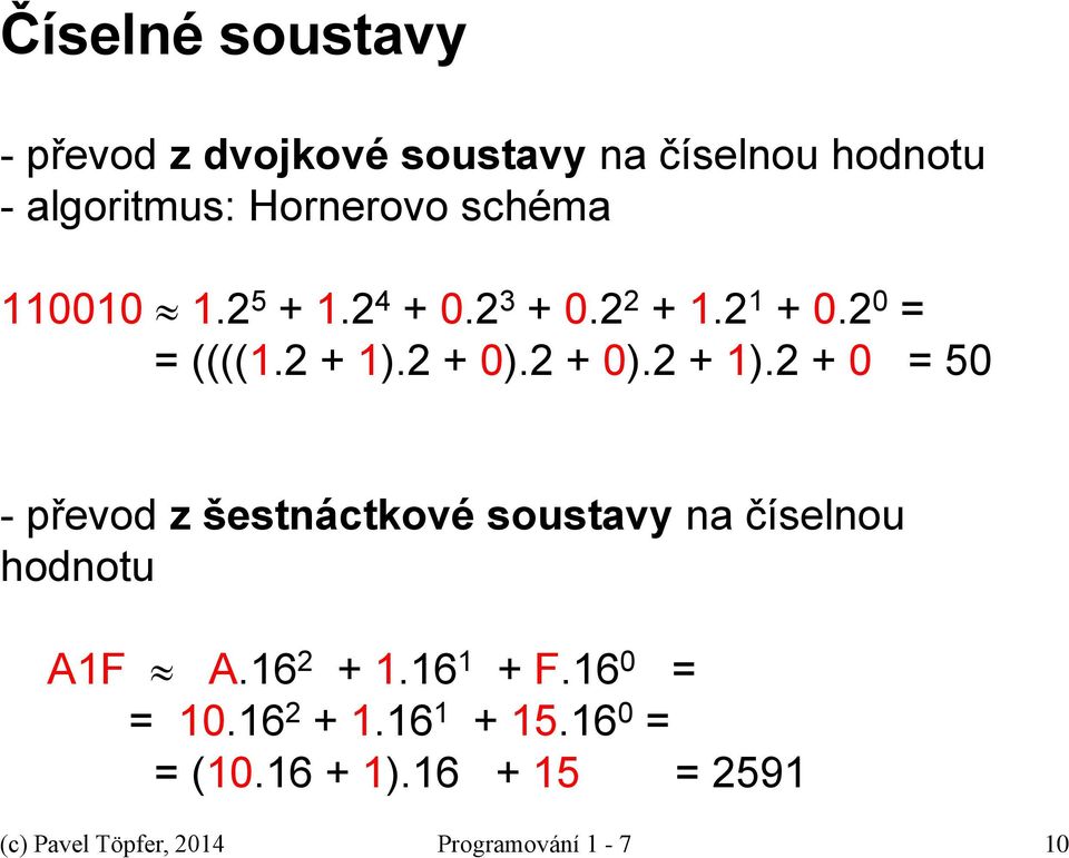 2 + 0).2 + 0).2 + 1).2 + 0 = 50 - převod z šestnáctkové soustavy na číselnou hodnotu A1F A.