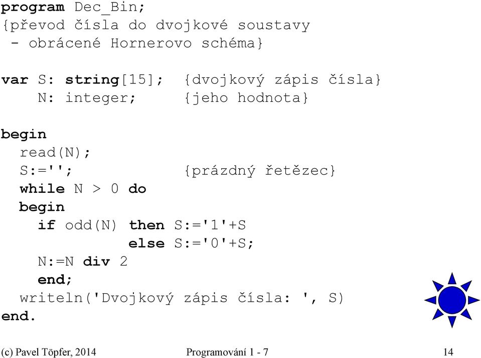 {prázdný řetězec} while N > 0 do if odd(n) then S:='1'+S else S:='0'+S; N:=N div 2