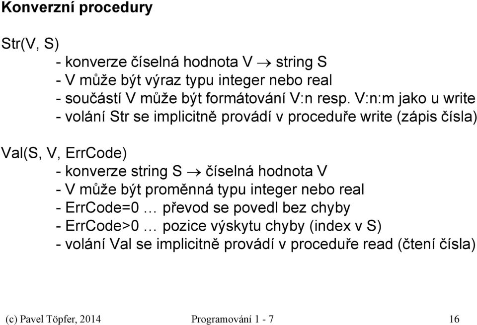 V:n:m jako u write - volání Str se implicitně provádí v proceduře write (zápis čísla) Val(S, V, ErrCode) - konverze string S číselná