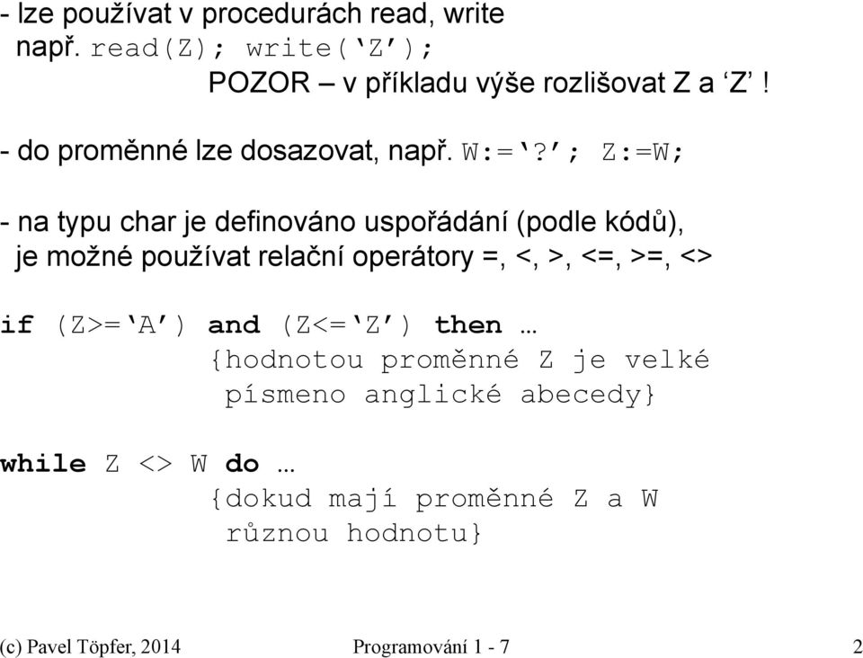 ; Z:=W; - na typu char je definováno uspořádání (podle kódů), je možné používat relační operátory =, <, >, <=,