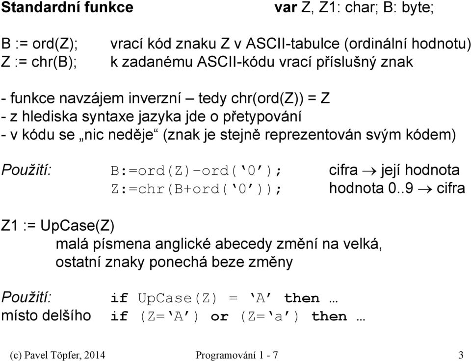 reprezentován svým kódem) Použití: B:=ord(Z) ord( 0 ); cifra její hodnota Z:=chr(B+ord( 0 )); hodnota 0.