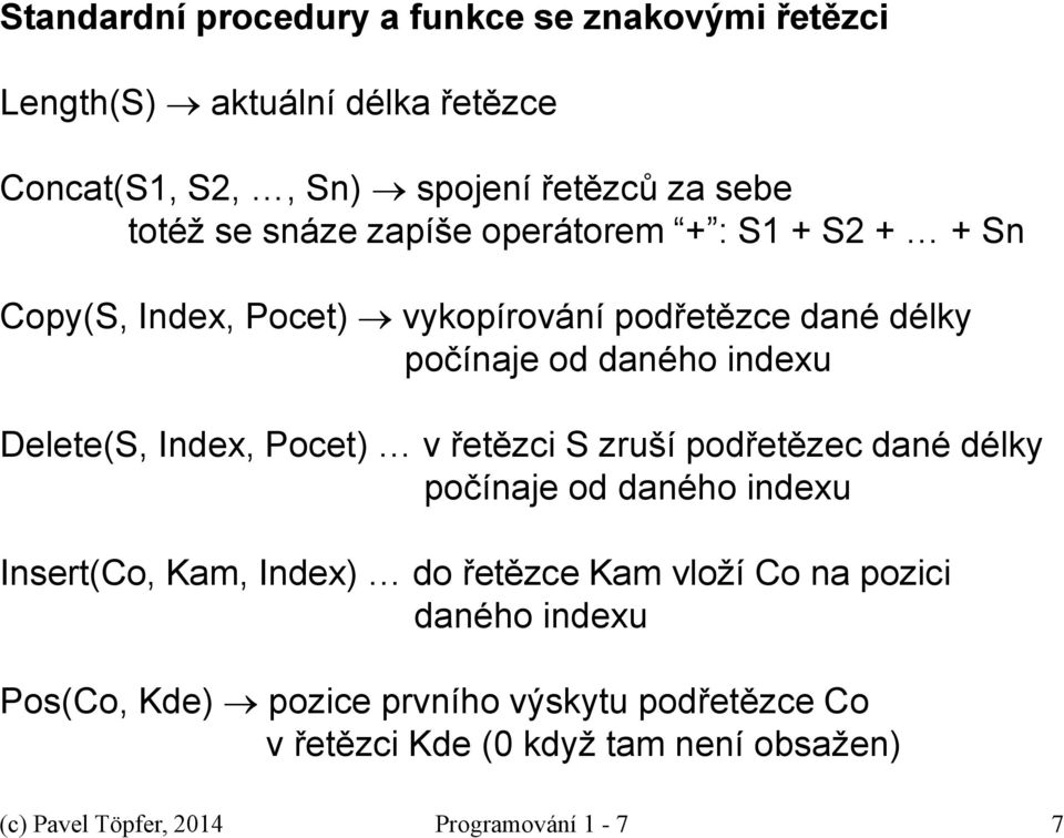 Index, Pocet) v řetězci S zruší podřetězec dané délky počínaje od daného indexu Insert(Co, Kam, Index) do řetězce Kam vloží Co na pozici