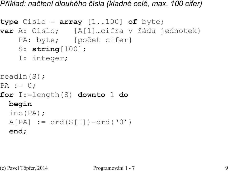 .100] of byte; var A: Cislo; {A[1] cifra v řádu jednotek} PA: byte; {počet cifer}