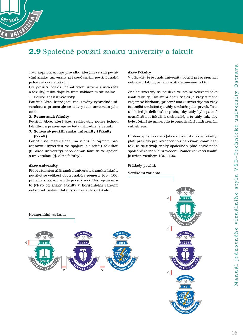 Pouze znak univerzity Použití: Akce, které jsou realizovány výhradně univerzitou a prezentuje se tedy pouze univerzita jako celek. 2.