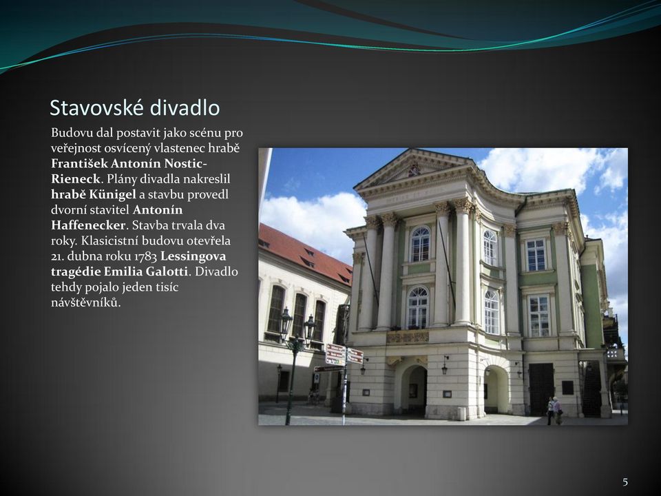 Plány divadla nakreslil hrabě Künigel a stavbu provedl dvorní stavitel Antonín Haffenecker.
