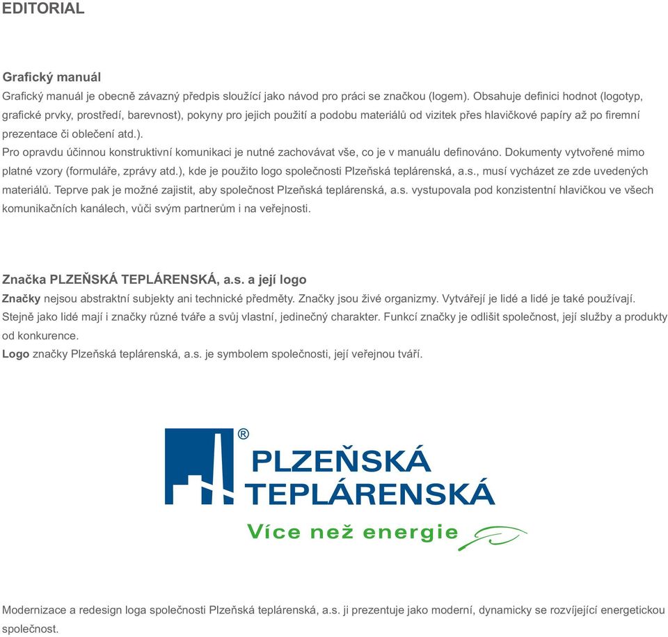 Dokumenty vytvořené mimo platné vzory (formuláře, zprávy atd.), kde je použito logo společnosti Plzeňská teplárenská, a.s., musí vycházet ze zde uvedených materiálů.
