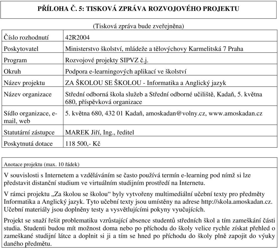 (Tisková zpráva bude zveřejněna) Ministerstvo školství, mládeže a tělovýchovy Karmelitská 7 Praha Rozvojové projekty SIPVZ č.j. Podpora e-learningových aplikací ve školství ZA ŠKOLOU SE ŠKOLOU - Informatika a Anglický jazyk Střední odborná škola služeb a Střední odborné učiliště, Kadaň, 5.