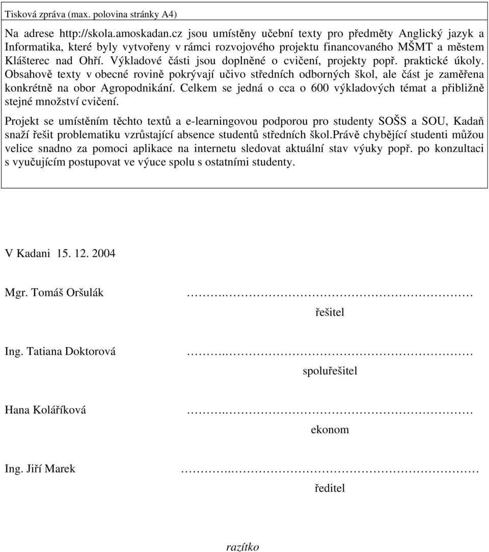 Výkladové části jsou doplněné o cvičení, projekty popř. praktické úkoly. Obsahově texty v obecné rovině pokrývají učivo středních odborných škol, ale část je zaměřena konkrétně na obor Agropodnikání.