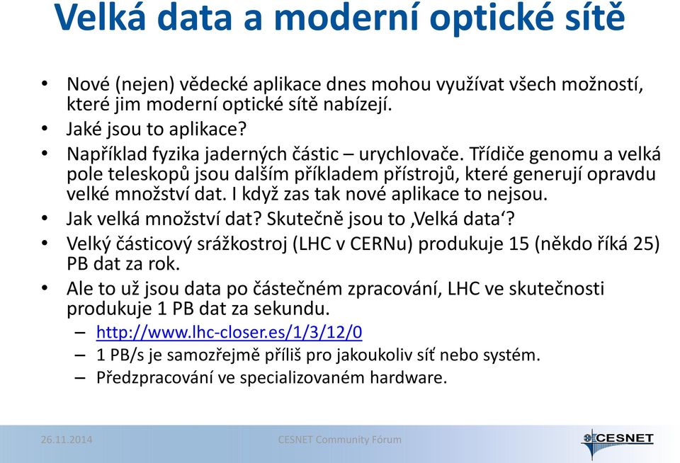 Jak velká množství dat? Skutečně jsou to Velká data? Velký částicový srážkostroj (LHC v CERNu) produkuje 15 (někdo říká 25) PB dat za rok.