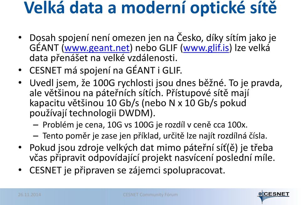 Přístupové sítě mají kapacitu většinou 10 Gb/s (nebo N x 10 Gb/s pokud používají technologii DWDM). Problém je cena, 10G vs 100G je rozdíl v ceně cca 100x.