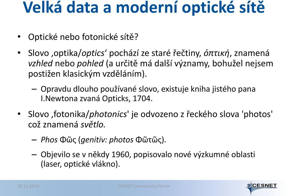 nejsem postižen klasickým vzděláním). Opravdu dlouho používané slovo, existuje kniha jistého pana I.