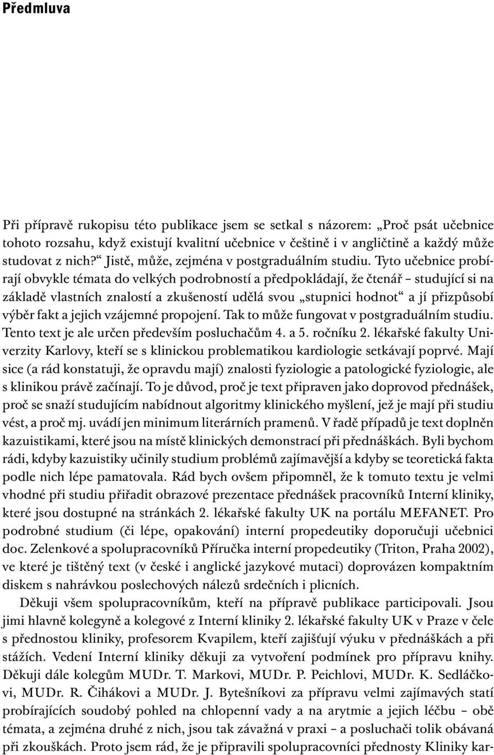 Tyto učebnice probírají obvykle témata do velkých podrobností a předpokládají, že čtenář studující si na základě vlastních znalostí a zkušeností udělá svou stupnici hodnot a jí přizpůsobí výběr fakt