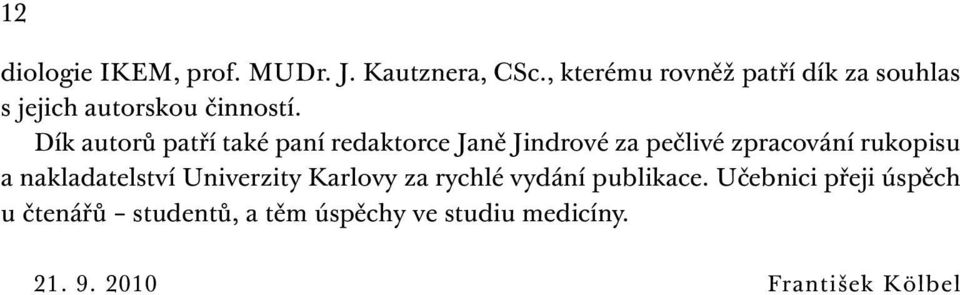 Dík autorů patří také paní redaktorce Janě Jindrové za pečlivé zpracování rukopisu a