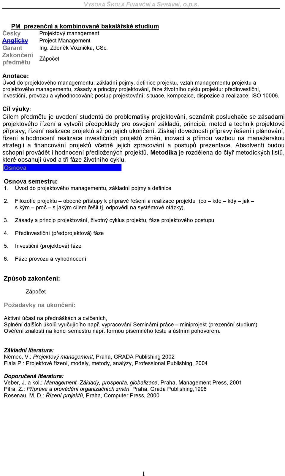 životního cyklu projektu: předinvestiční, investiční, provozu a vyhodnocování; postup projektování: situace, kompozice, dispozice a realizace; ISO 10006.