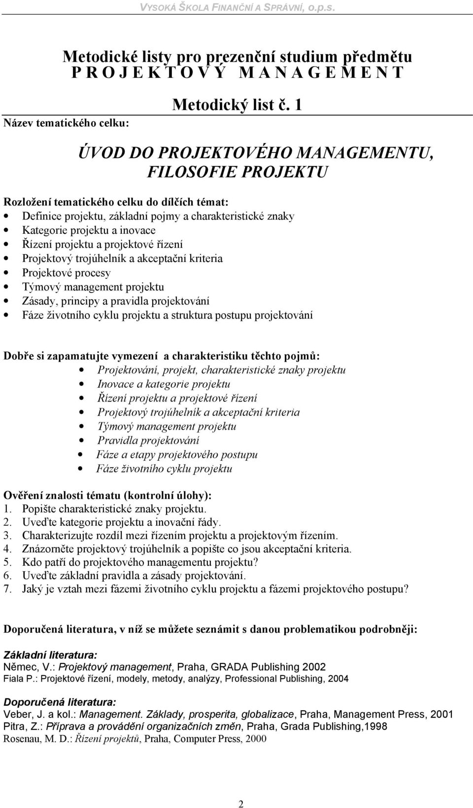 trojúhelník a akceptační kriteria Projektové procesy Týmový management projektu Zásady, principy a pravidla projektování Fáze životního cyklu projektu a struktura postupu projektování Projektování,