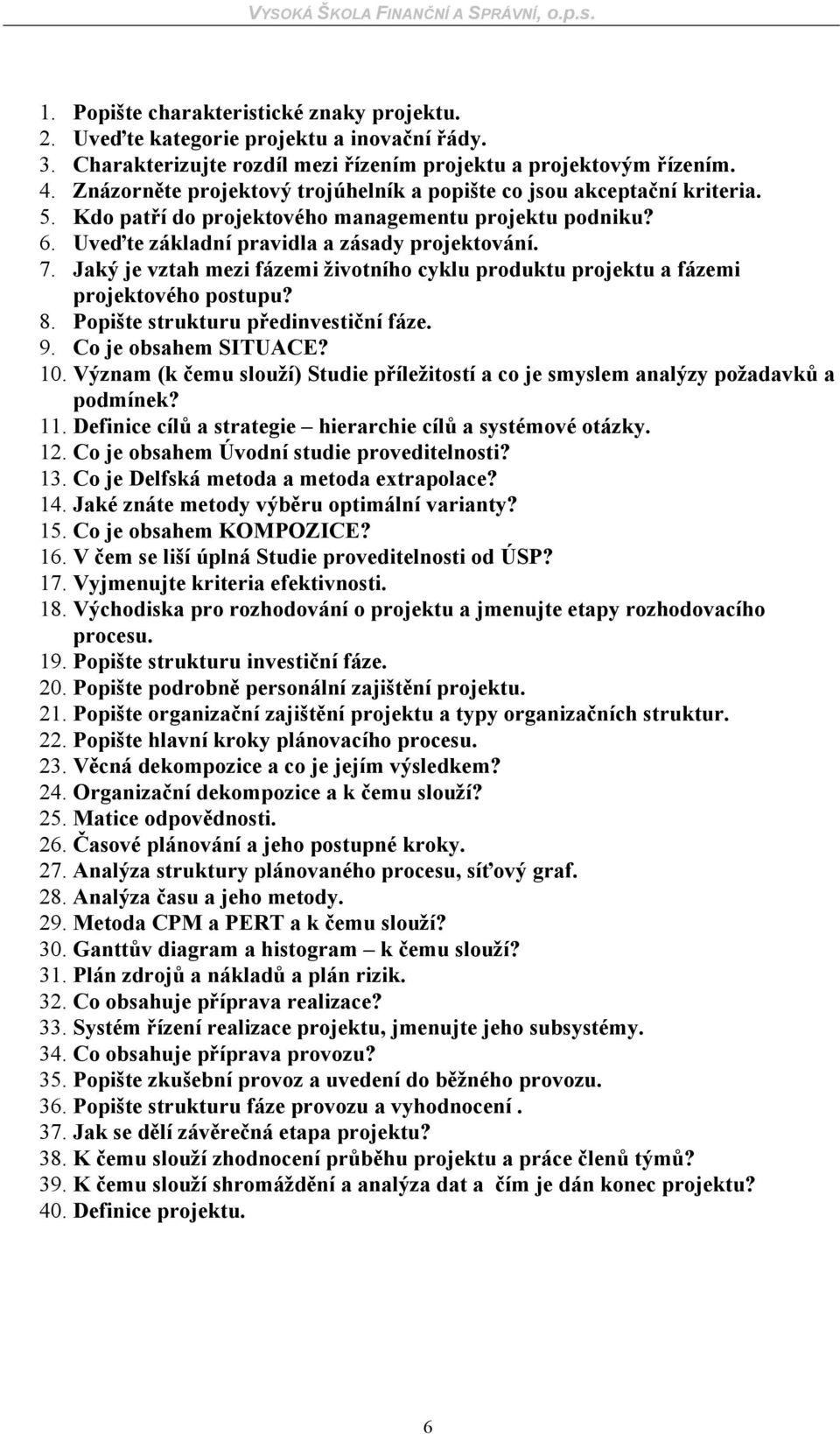 Jaký je vztah mezi fázemi životního cyklu produktu projektu a fázemi projektového postupu? 8. Popište strukturu předinvestiční fáze. 9. Co je obsahem SITUACE? 10.