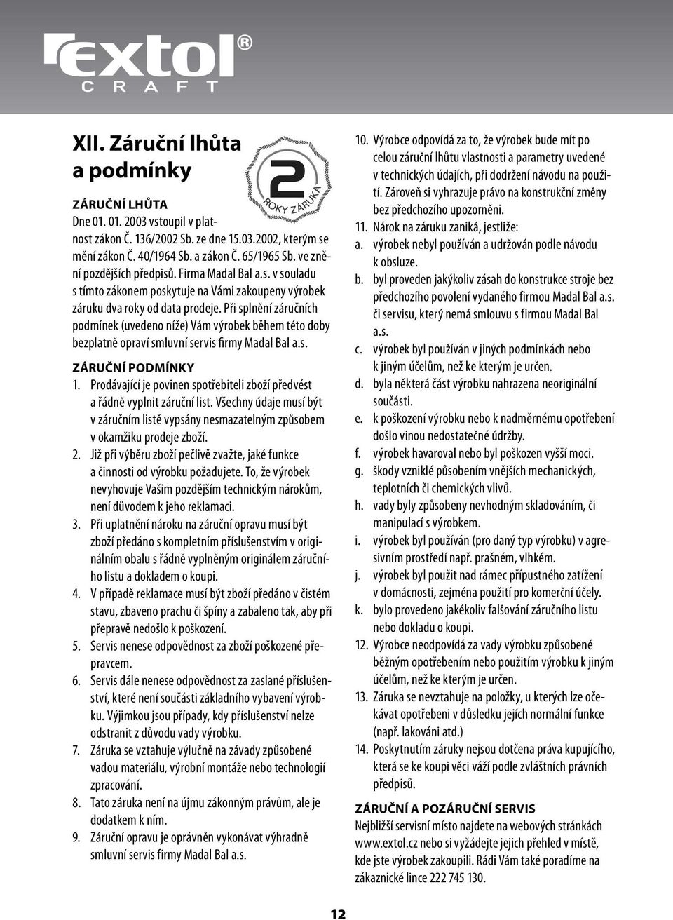 Při splnění záručních podmínek (uvedeno níže) Vám výrobek během této doby bezplatně opraví smluvní servis firmy Madal Bal a.s. ZÁRUČNÍ PODMÍNKY 1.