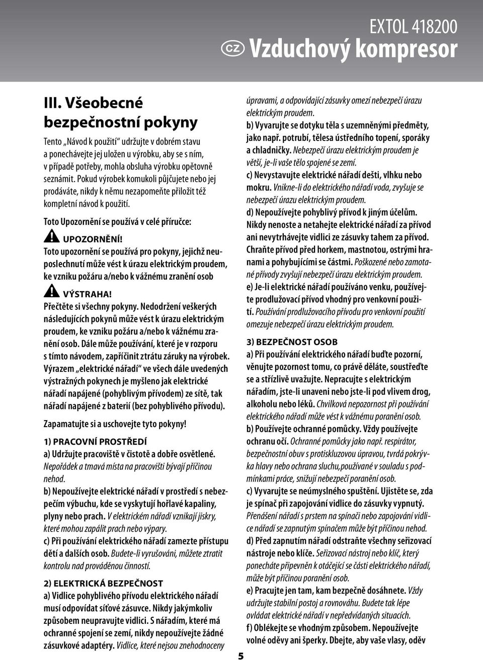 Pokud výrobek komukoli půjčujete nebo jej prodáváte, nikdy k němu nezapomeňte přiložit též kompletní návod k použití. Toto Upozornění se používá v celé příručce: Upozornění!