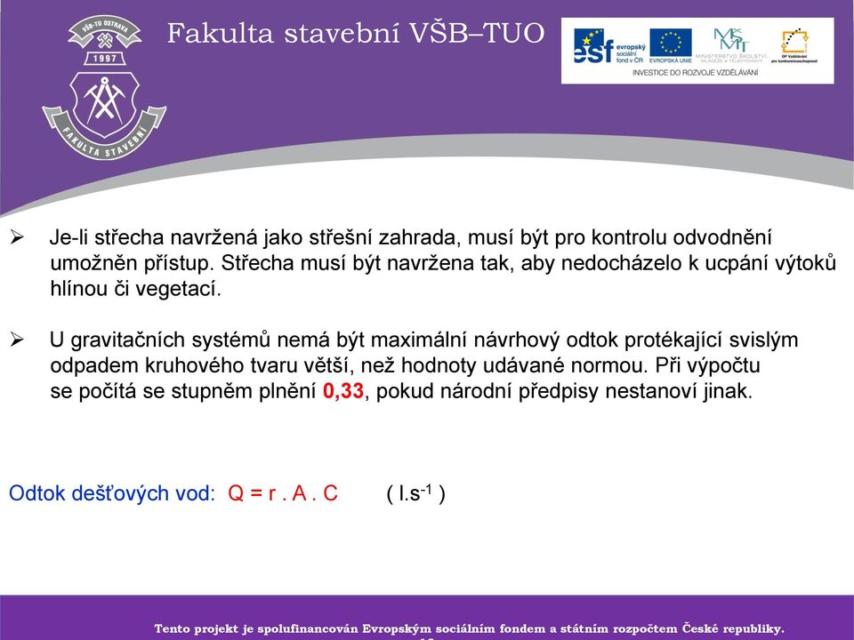 U gravitačních systémů nemá být maximální návrhový odtok protékající svislým odpadem kruhového tvaru větší, než hodnoty udávané normou.