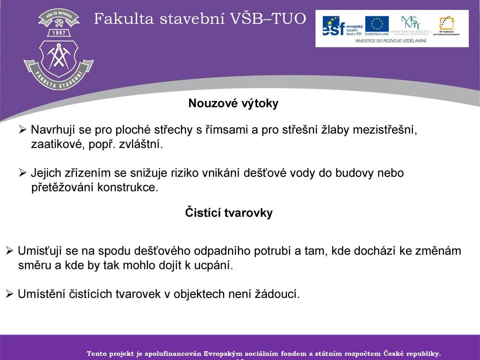 Čistící tvarovky Umisťují se na spodu dešťového odpadního potrubí a tam, kde dochází ke změnám směru a kde by tak mohlo dojít k ucpání.