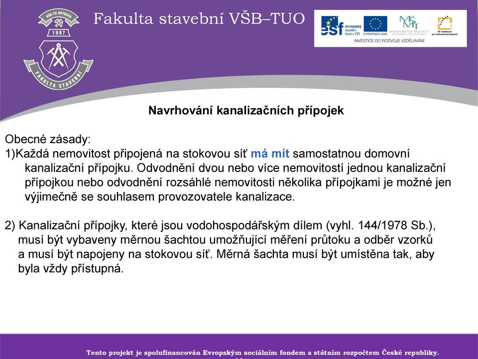 2) Kanalizační přípojky, které jsou vodohospodářským dílem (vyhl. 144/1978 Sb.), musí být vybaveny měrnou šachtou umožňující měření průtoku a odběr vzorků a musí být napojeny na stokovou síť.