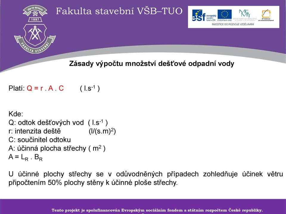 B R U účinné plochy střechy se v odůvodněných případech zohledňuje účinek větru připočtením 50% plochy stěny k účinné ploše střechy.