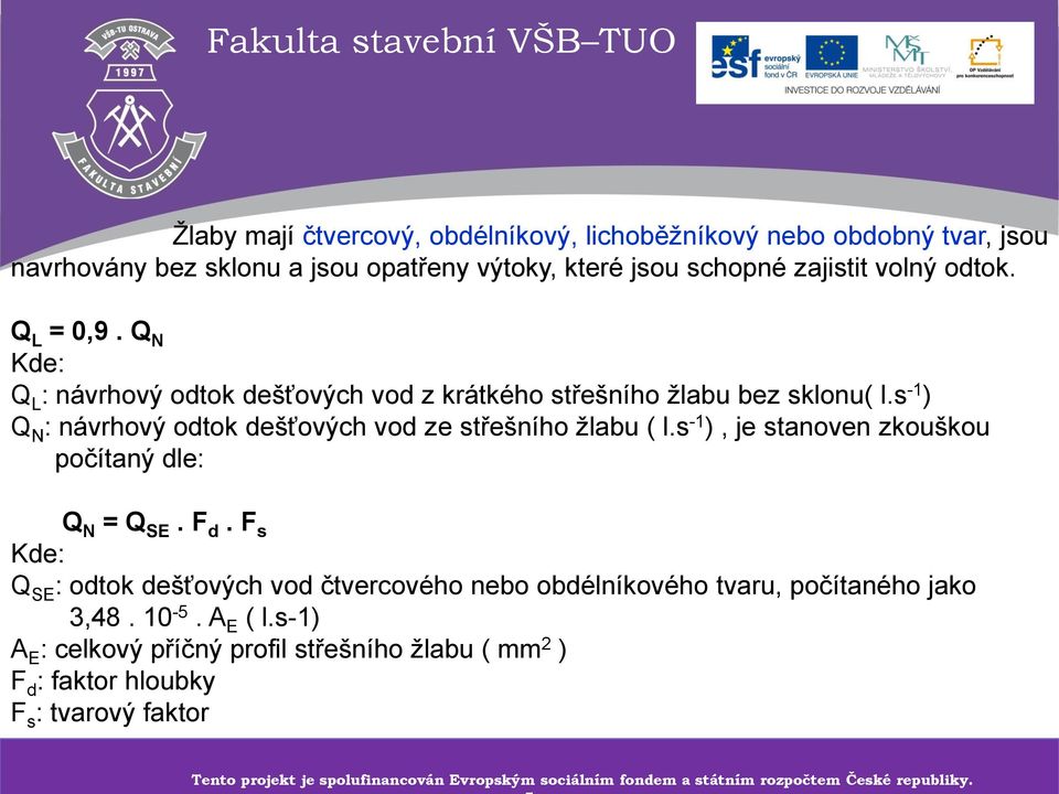 s -1 ), je stanoven zkouškou počítaný dle: Q N = Q SE. F d. F s Kde: Q SE : odtok dešťových vod čtvercového nebo obdélníkového tvaru, počítaného jako 3,48. 10-5. A E ( l.