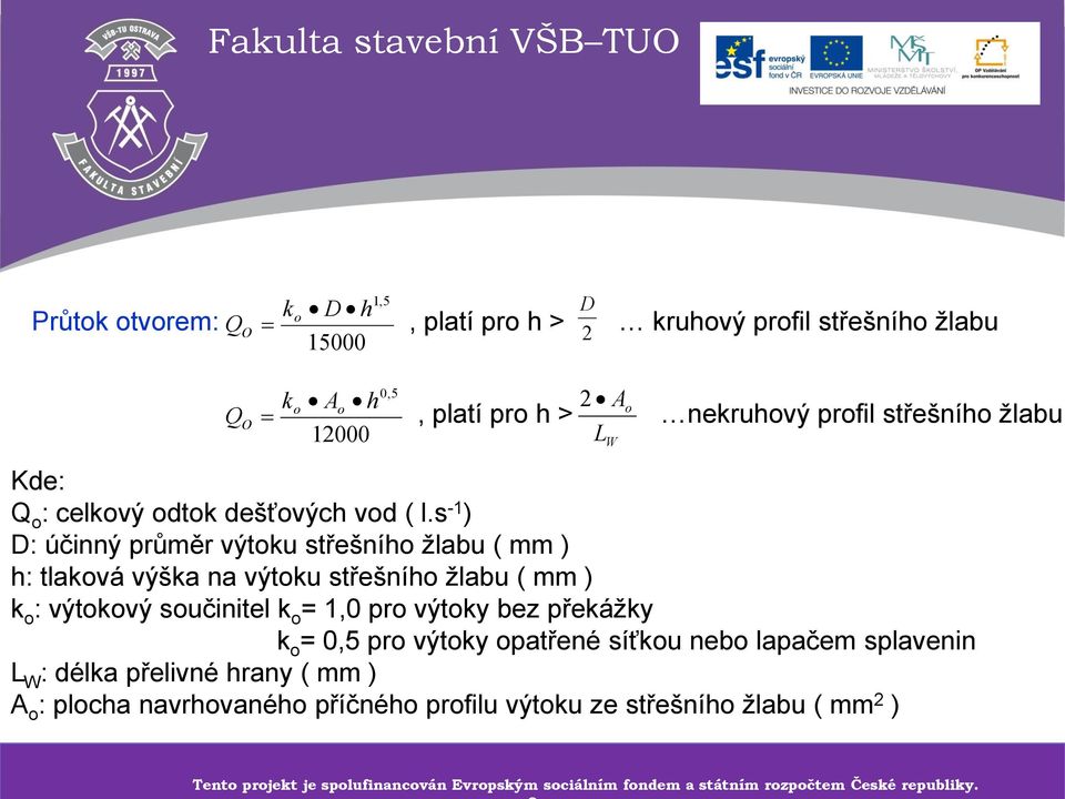 s -1 ) D: účinný průměr výtoku střešního žlabu ( mm ) h: tlaková výška na výtoku střešního žlabu ( mm ) k o : výtokový součinitel k o = 1,0 pro výtoky bez překážky k o = 0,5 pro výtoky