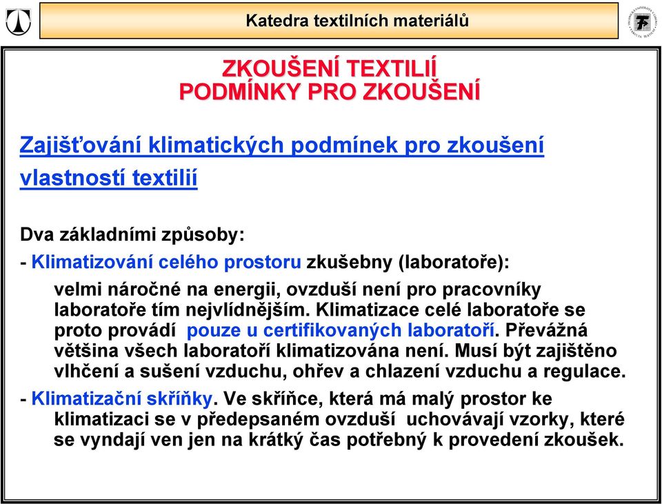 Klimatizace celé laboratoře se proto provádí pouze u certifikovaných laboratoří. Převážná většina všech laboratoří klimatizována není.