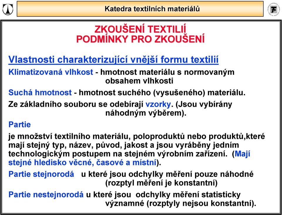 Partie je množství textilního materiálu, poloproduktů nebo produktů,které mají stejný typ, název, původ, jakost a jsou vyráběny jedním technologickým postupem na stejném