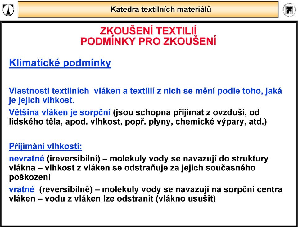 ) Přijímání vlhkosti: nevratné (ireversibilní) molekuly vody se navazují do struktury vlákna vlhkost z vláken se odstraňuje za