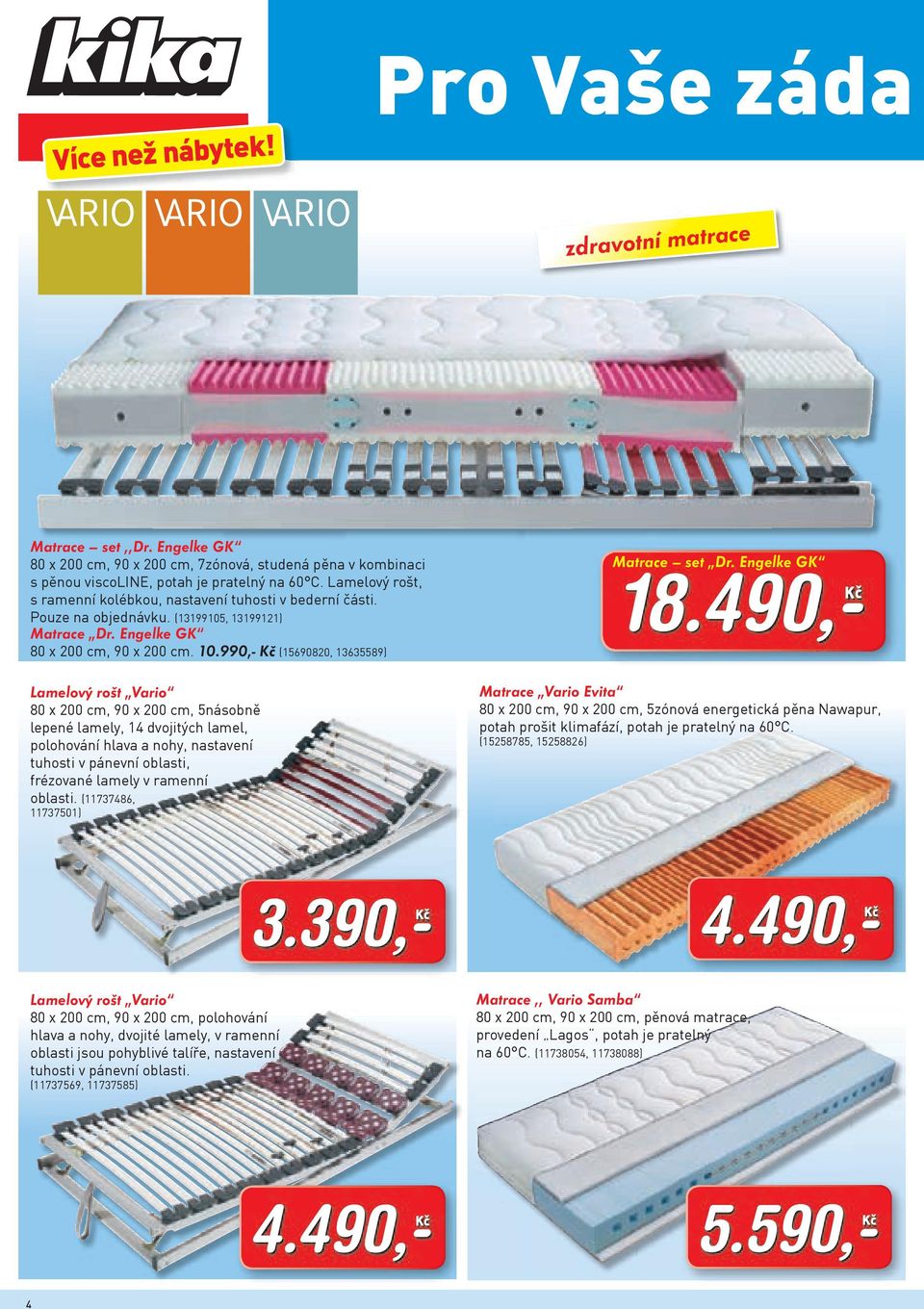 990,- Kč (15690820, 13635589) Lamelový rošt Vario 80 x 200 cm, 90 x 200 cm, 5násobně lepené lamely, 14 dvojitých lamel, polohování hlava a nohy, nastavení tuhosti v pánevní oblasti, frézované lamely