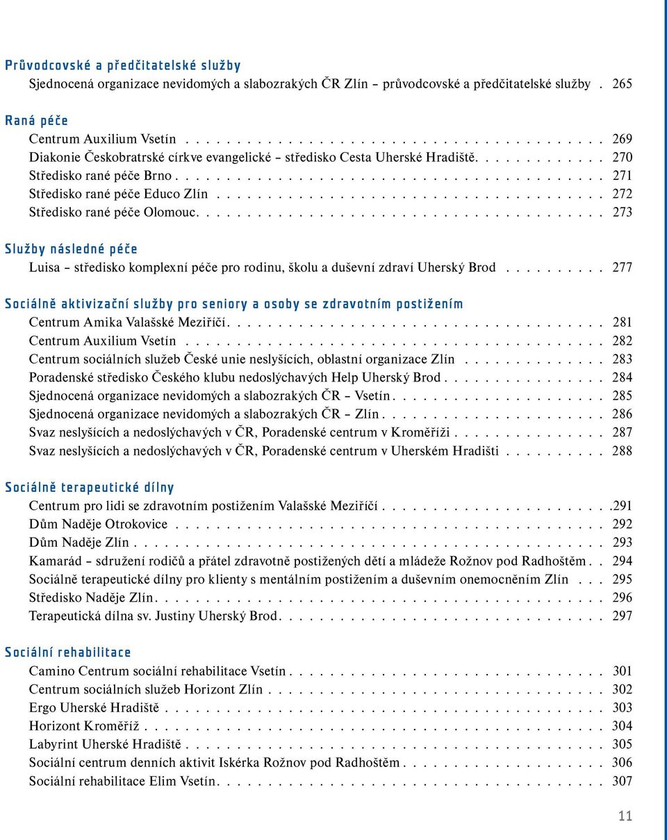 ..................................... 272 Středisko rané péče Olomouc........................................ 273 Služby následné péče Luisa středisko komplexní péče pro rodinu, školu a duševní zdraví Uherský Brod.