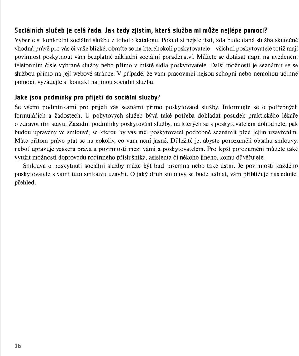 základní sociální poradenství. Můžete se dotázat např. na uvedeném telefonním čísle vybrané služby nebo přímo v místě sídla poskytovatele.