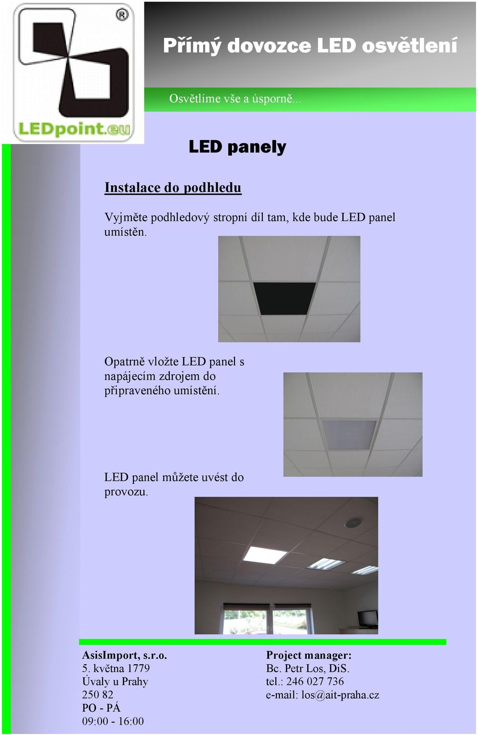 Opatrně vložte LED panel s napájecím zdrojem do