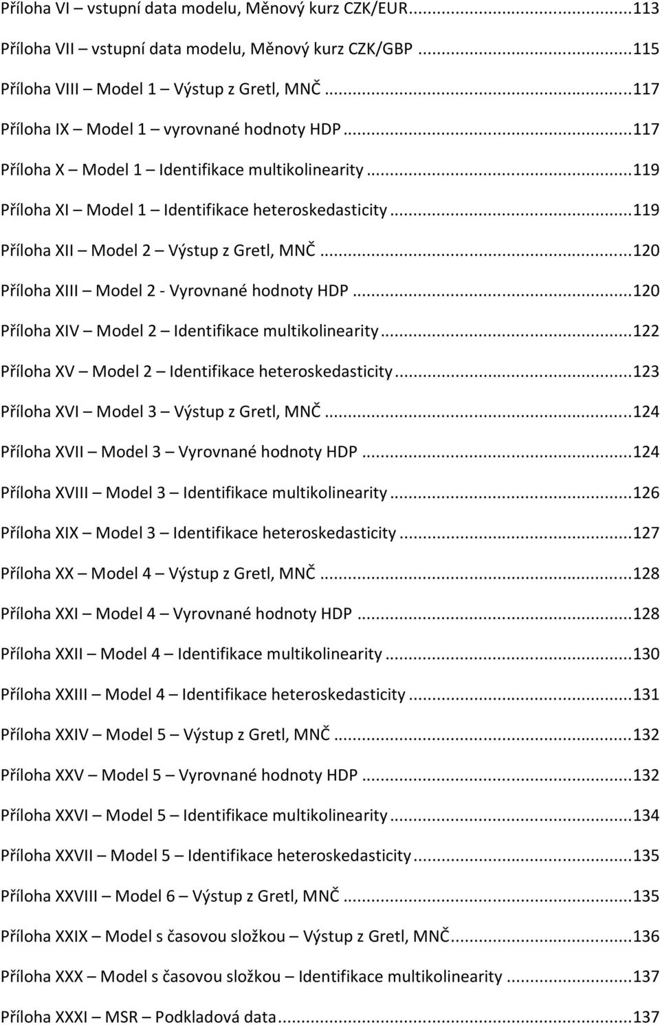 .. 119 Příloha XII Model 2 Výstup z Gretl, MNČ... 120 Příloha XIII Model 2 - Vyrovnané hodnoty HDP... 120 Příloha XIV Model 2 Identifikace multikolinearity.