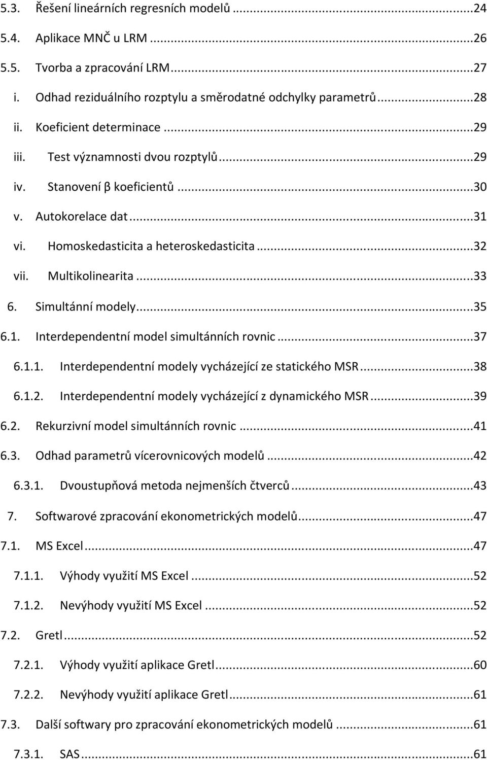 ..33 6. Simultánní modely...35 6.1. Interdependentní model simultánních rovnic...37 6.1.1. Interdependentní modely vycházející ze statického MSR...38 6.1.2.