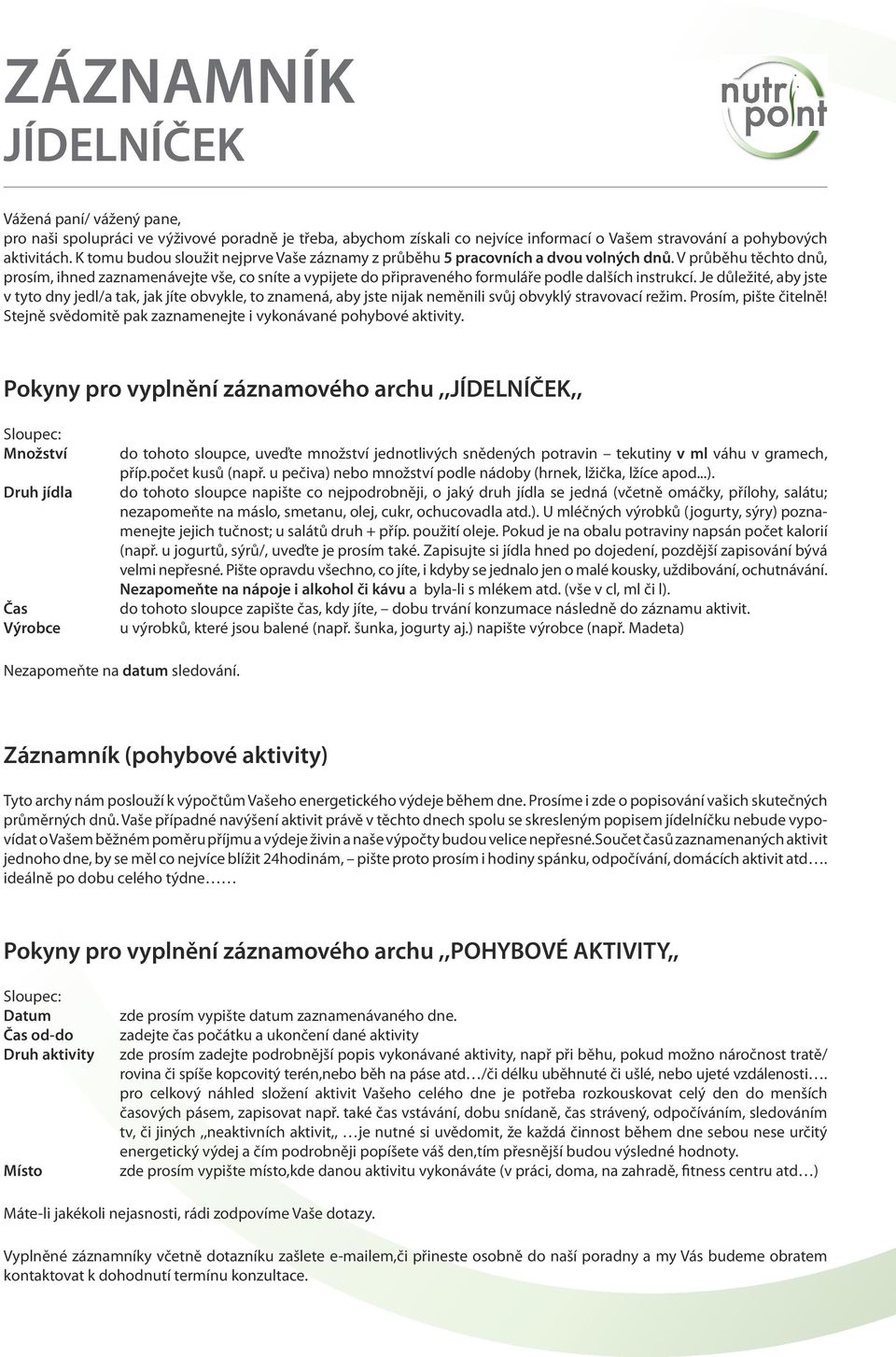 V průběhu těchto dnů, prosím, ihned zaznamenávejte vše, co sníte a vypijete do připraveného formuláře podle dalších instrukcí.