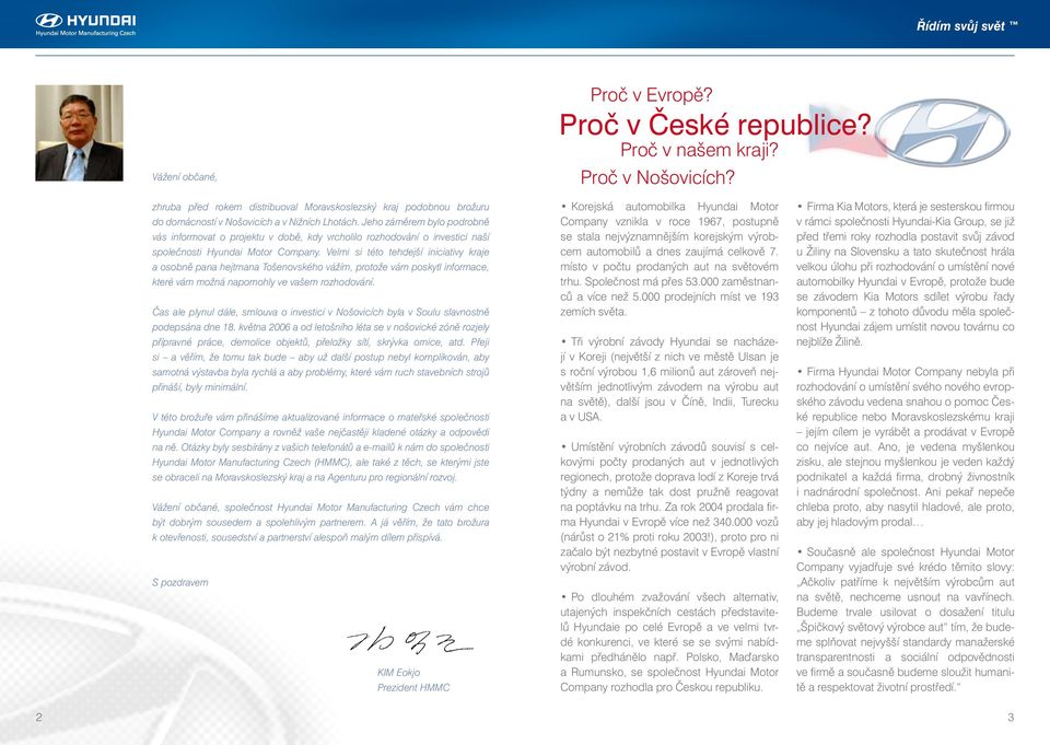 Jeho záměrem bylo podrobně vás informovat o projektu v době, kdy vrcholilo rozhodování o investici naší společnosti Hyundai Motor Company.