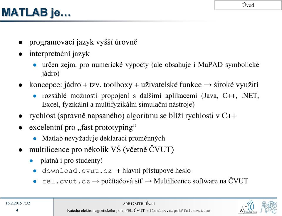 toolboxy + uživatelské funkce široké využití rozsáhlé možnosti propojení s dalšími aplikacemi (Java, C++,.