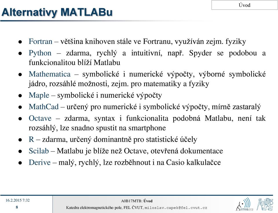 pro matematiky a fyziky Maple symbolické i numerické výpočty MathCad určený pro numerické i symbolické výpočty, mírně zastaralý Octave zdarma, syntax i funkcionalita