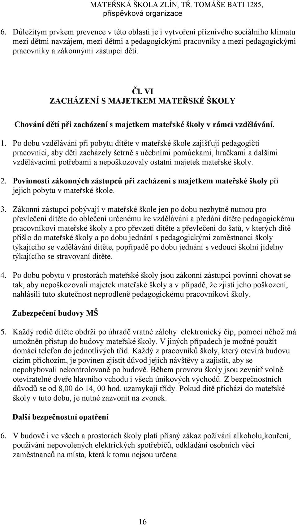 Po dobu vzdělávání při pobytu dítěte v mateřské škole zajišťují pedagogičtí pracovníci, aby děti zacházely šetrně s učebními pomůckami, hračkami a dalšími vzdělávacími potřebami a nepoškozovaly