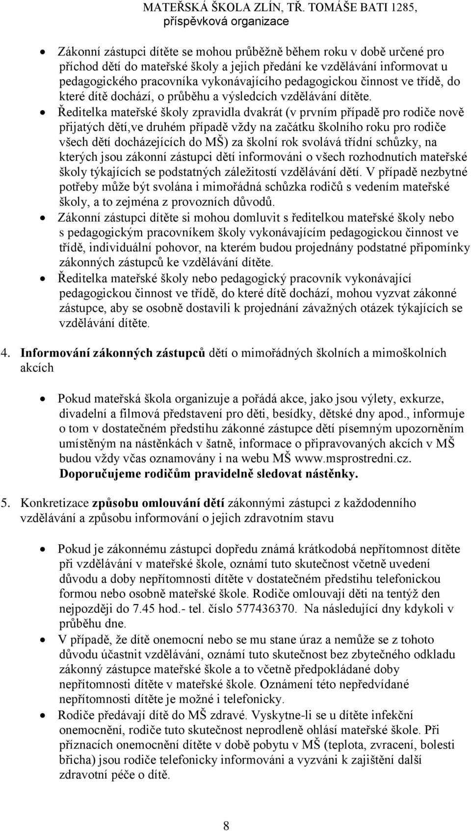 Ředitelka mateřské školy zpravidla dvakrát (v prvním případě pro rodiče nově přijatých dětí,ve druhém případě vždy na začátku školního roku pro rodiče všech dětí docházejících do MŠ) za školní rok