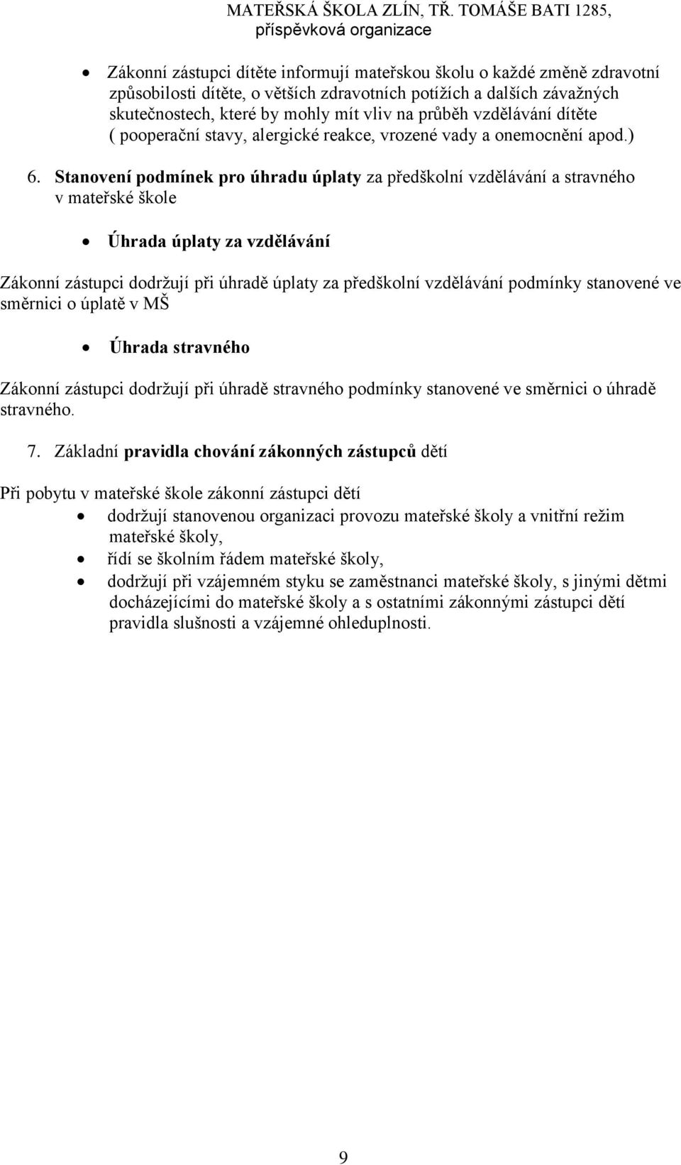 Stanovení podmínek pro úhradu úplaty za předškolní vzdělávání a stravného v mateřské škole Úhrada úplaty za vzdělávání Zákonní zástupci dodržují při úhradě úplaty za předškolní vzdělávání podmínky